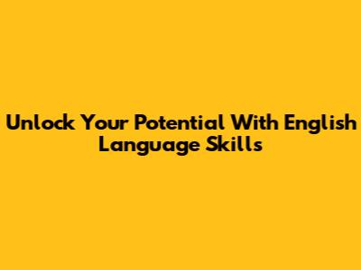 Unlock Your Potential With English Language Skills