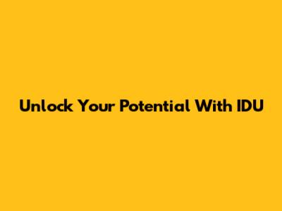 Unlock Your Potential With IDU