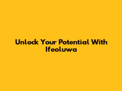 Unlock Your Potential With Ifeoluwa