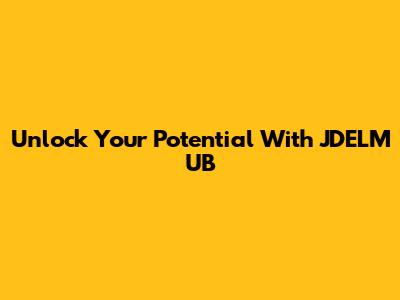 Unlock Your Potential With JDELM UB