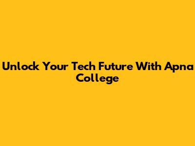 Unlock Your Tech Future With Apna College
