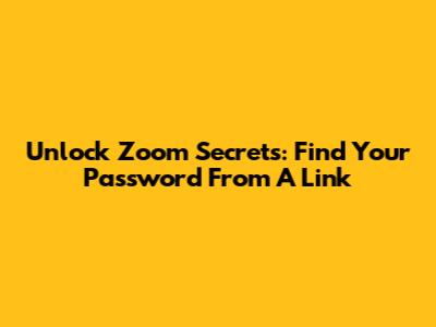 Unlock Zoom Secrets: Find Your Password From A Link