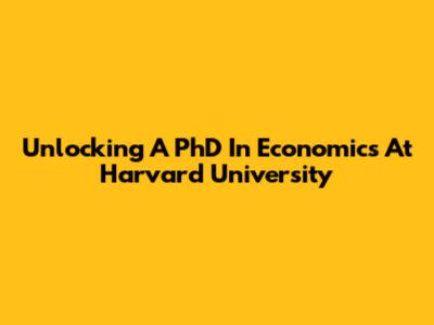 Unlocking A PhD In Economics At Harvard University