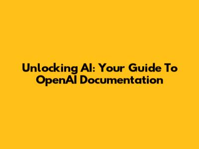 Unlocking AI: Your Guide To OpenAI Documentation