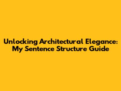Unlocking Architectural Elegance: My Sentence Structure Guide
