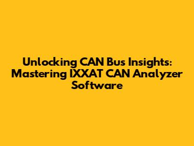Unlocking CAN Bus Insights: Mastering IXXAT CAN Analyzer Software