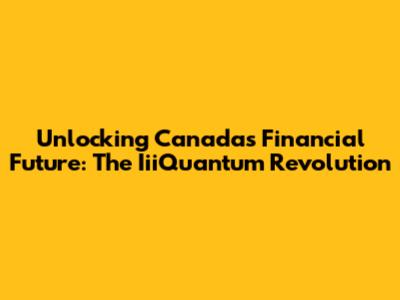 Unlocking Canada's Financial Future: The IiiQuantum Revolution