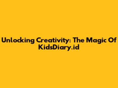 Unlocking Creativity: The Magic Of KidsDiary.id