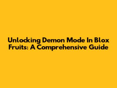 Unlocking Demon Mode In Blox Fruits: A Comprehensive Guide
