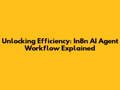 Unlocking Efficiency: In8n AI Agent Workflow Explained