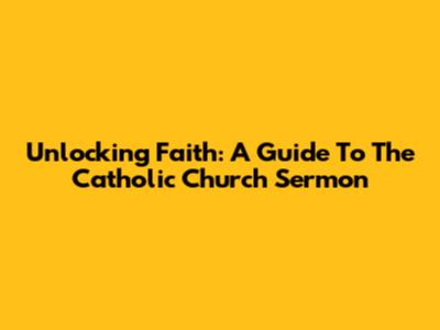 Unlocking Faith: A Guide To The Catholic Church Sermon