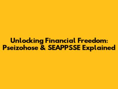 Unlocking Financial Freedom: Pseizohose & SEAPPSSE Explained