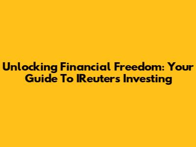 Unlocking Financial Freedom: Your Guide To IReuters Investing