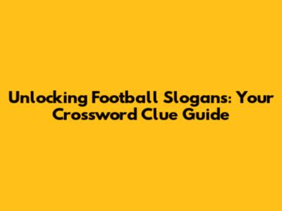 Unlocking Football Slogans: Your Crossword Clue Guide
