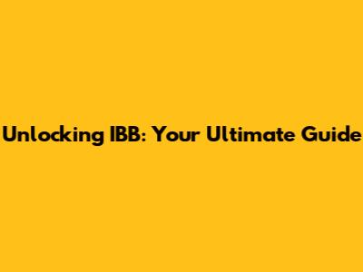Unlocking IBB: Your Ultimate Guide