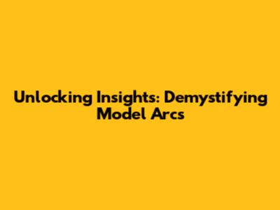 Unlocking Insights: Demystifying Model Arcs