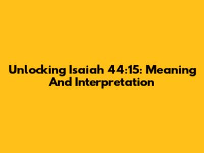 Unlocking Isaiah 44:15: Meaning And Interpretation
