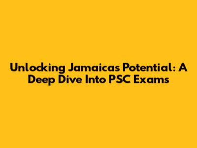 Unlocking Jamaica's Potential: A Deep Dive Into PSC Exams
