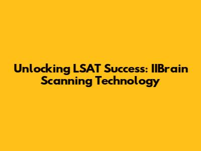 Unlocking LSAT Success: IIBrain Scanning Technology