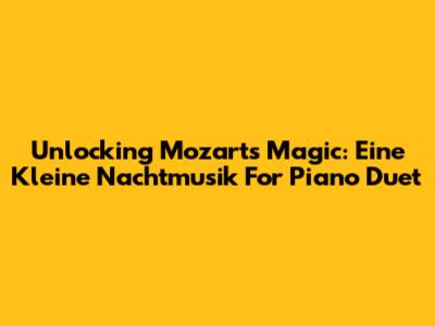 Unlocking Mozart's Magic: Eine Kleine Nachtmusik For Piano Duet