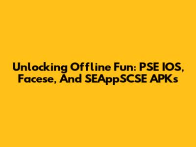 Unlocking Offline Fun: PSE IOS, Facese, And SEAppSCSE APKs