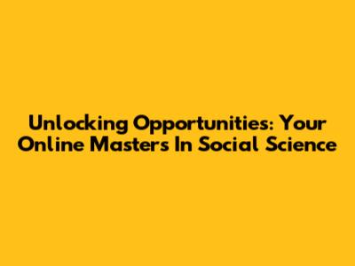 Unlocking Opportunities: Your Online Master's In Social Science