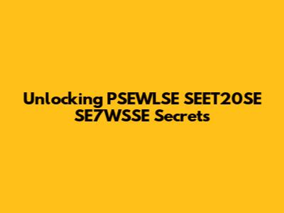 Unlocking PSEWLSE SEET20SE SE7WSSE Secrets