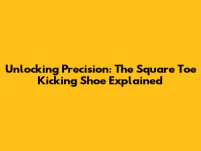Unlocking Precision: The Square Toe Kicking Shoe Explained