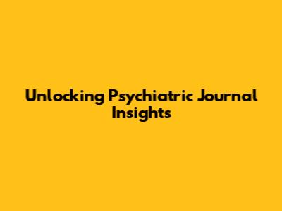 Unlocking Psychiatric Journal Insights