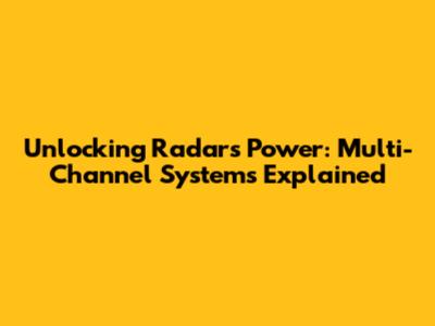 Unlocking Radar's Power: Multi-Channel Systems Explained