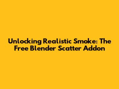 Unlocking Realistic Smoke: The Free Blender Scatter Addon