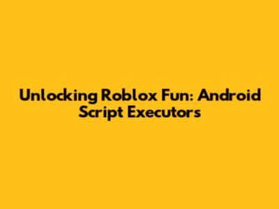 Unlocking Roblox Fun: Android Script Executors