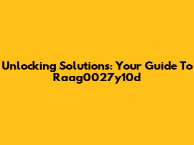 Unlocking Solutions: Your Guide To Raag0027y10d