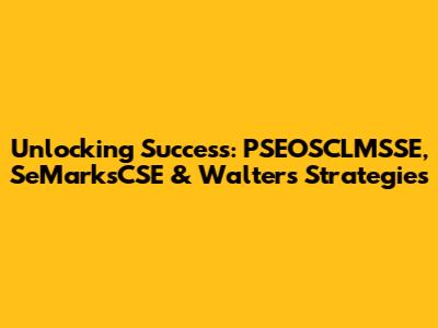 Unlocking Success: PSEOSCLMSSE, SeMarksCSE & Walter's Strategies