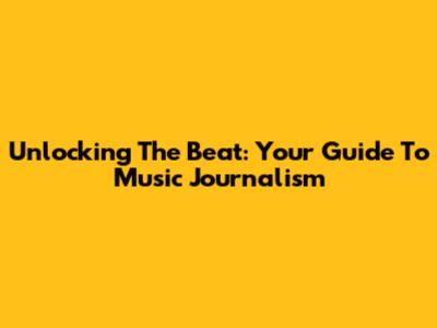 Unlocking The Beat: Your Guide To Music Journalism