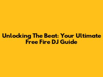 Unlocking The Beat: Your Ultimate Free Fire DJ Guide