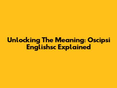 Unlocking The Meaning: Oscipsi Englishsc Explained