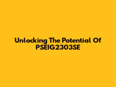 Unlocking The Potential Of PSEIG2303SE