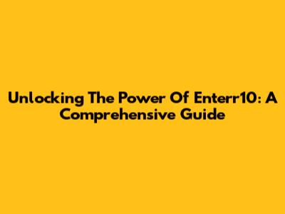 Unlocking The Power Of Enterr10: A Comprehensive Guide