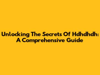 Unlocking The Secrets Of Hdhdhdh: A Comprehensive Guide