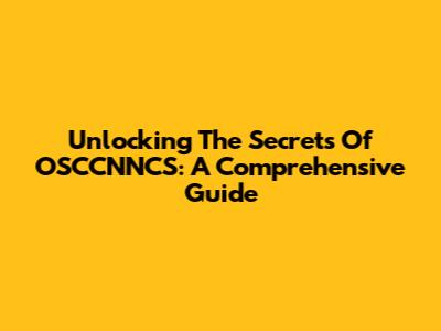 Unlocking The Secrets Of OSCCNNCS: A Comprehensive Guide