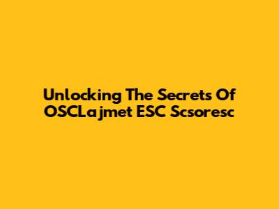 Unlocking The Secrets Of OSCLajmet ESC Scsoresc