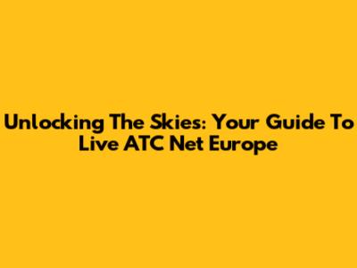 Unlocking The Skies: Your Guide To Live ATC Net Europe