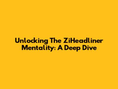 Unlocking The ZiHeadliner Mentality: A Deep Dive