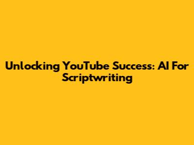 Unlocking YouTube Success: AI For Scriptwriting