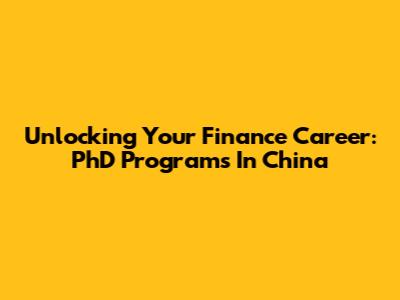 Unlocking Your Finance Career: PhD Programs In China