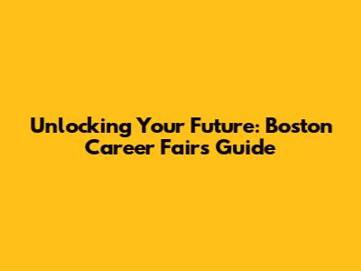 Unlocking Your Future: Boston Career Fairs Guide