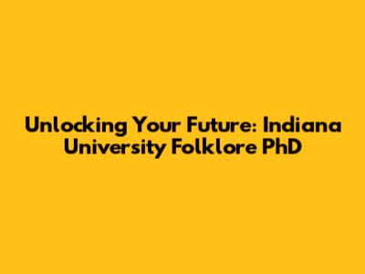 Unlocking Your Future: Indiana University Folklore PhD