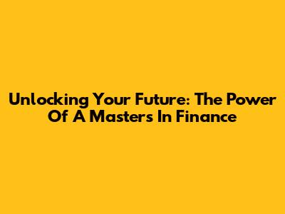 Unlocking Your Future: The Power Of A Master's In Finance