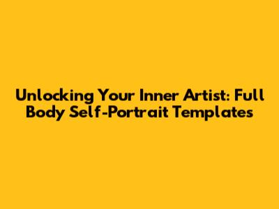 Unlocking Your Inner Artist: Full Body Self-Portrait Templates